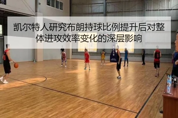 凯尔特人研究布朗持球比例提升后对整体进攻效率变化的深层影响
